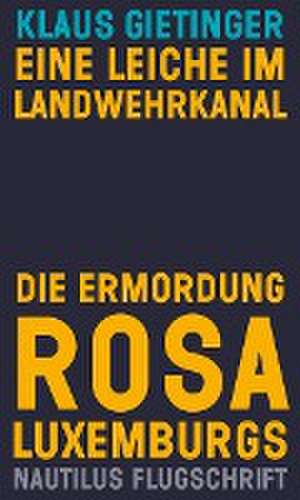 Eine Leiche im Landwehrkanal. Die Ermordung Rosa Luxemburgs de Klaus Gietinger