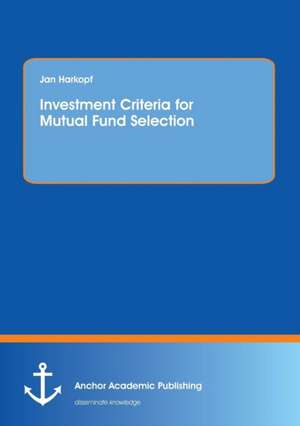 Investment Criteria for Mutual Fund Selection de Jan Harkopf