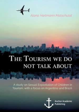 The Tourism we do not talk about. A study on Sexual Exploitation of Children in Tourism, with a focus on Argentina and Brazil de Alana Hartmann Matschulat