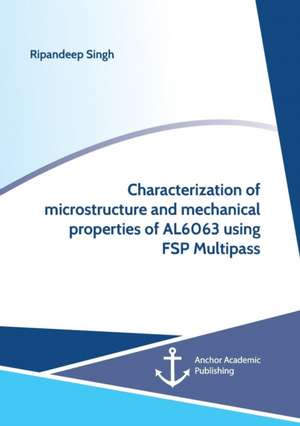 Characterization of microstructure and mechanical properties of AL6063 using FSP Multipass de Ripandeep Singh