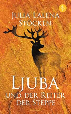 Ljuba und der Reiter der Steppe (Historisch, Liebe, Abenteuer) de Julia Lalena Stöcken