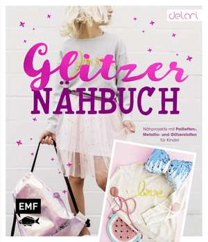 Das Glitzer-Nähbuch - Nähprojekte mit Pailletten-, Metallic- und Glitzerstoffen für Kinder de Delari