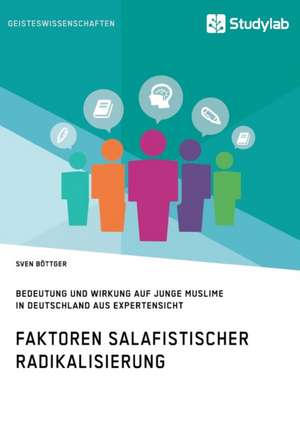 Faktoren salafistischer Radikalisierung. Bedeutung und Wirkung auf junge Muslime in Deutschland aus Expertensicht de Sven Böttger