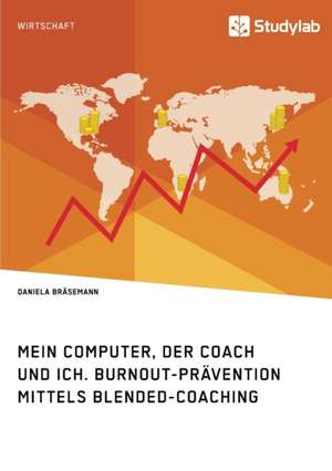 Mein Computer, der Coach und ich. Burnout-Prävention mittels Blended-Coaching de Daniela Bräsemann