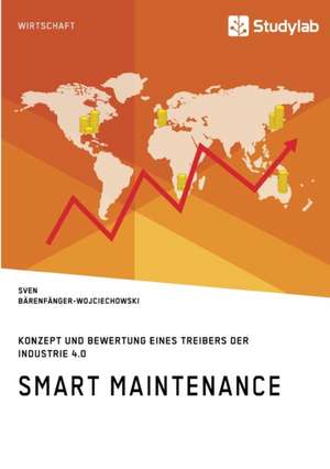 Smart Maintenance. Konzept und Bewertung eines Treibers der Industrie 4.0 de Sven Bärenfänger-Wojciechowski