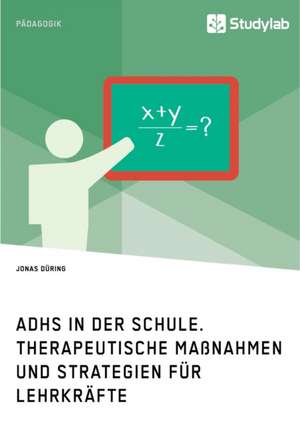 ADHS in der Schule. Therapeutische Maßnahmen und Strategien für Lehrkräfte de Jonas Düring