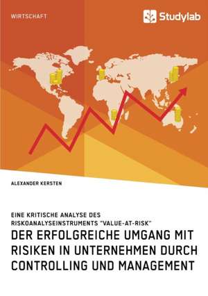 Der erfolgreiche Umgang mit Risiken in Unternehmen durch Controlling und Management de Alexander Kersten