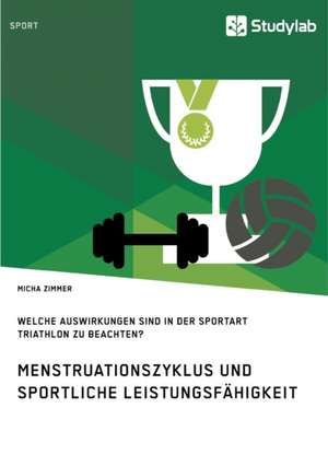 Menstruationszyklus und sportliche Leistungsfähigkeit. Welche Auswirkungen sind in der Sportart Triathlon zu beachten? de Micha Zimmer