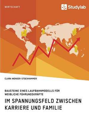 Bausteine eines Laufbahnmodells für weibliche Führungskräfte. Im Spannungsfeld zwischen Karriere und Familie de Clara Wenger-Stockhammer