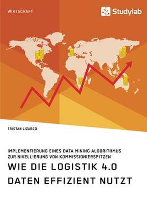 Wie die Logistik 4.0 Daten effizient nutzt. Implementierung eines Data Mining Algorithmus zur Nivellierung von Kommissionierspitzen de Tristan Lizardo