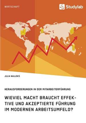 Wieviel Macht braucht effektive und akzeptierte Führung im modernen Arbeitsumfeld? Herausforderungen in der Mitarbeiterführung de Julia Naujoks