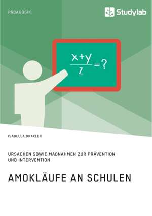 Amokläufe an Schulen. Ursachen sowie Maßnahmen zur Prävention und Intervention de Isabella Draxler