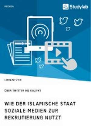 Wie der Islamische Staat soziale Medien zur Rekrutierung nutzt. Über Twitter ins Kalifat de Lorraine Stein