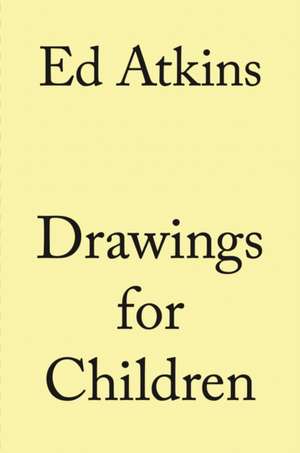 Ed Atkins. Drawings for Children de Ed Atkins