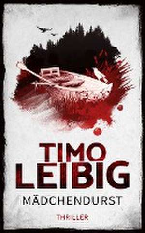 Mädchendurst: Thriller de Timo Leibig