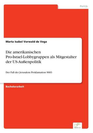 Die amerikanischen Pro-Israel-Lobbygruppen als Mitgestalter der US-Außenpolitik de Marta Isabel Vorwald de Vega