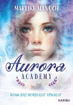 Aurora Academy (Band 1) - Wenn das Nordlicht erwacht de Mareike Allnoch