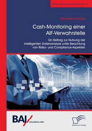 Cash-Monitoring einer AIF-Verwahrstelle. Ein Beitrag zur Nutzung der intelligenten Datenanalyse unter Beachtung von Risiko- und Compliance-Aspekten de Michaela Thomas