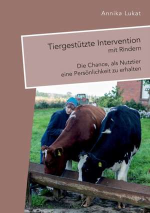 Tiergestützte Intervention mit Rindern: Die Chance, als Nutztier eine Persönlichkeit zu erhalten de Annika Lukat