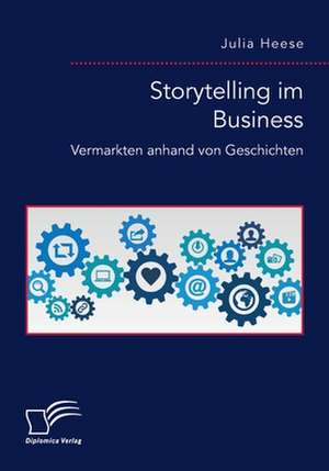 Storytelling im Business. Vermarkten anhand von Geschichten de Julia Heese