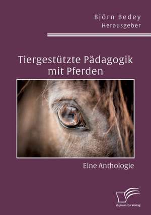 Tiergestützte Pädagogik mit Pferden. Eine Anthologie de Björn Bedey