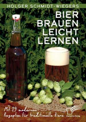 Bier Brauen leicht lernen. Mit 19 modernen Rezepten für traditionelle Biere de Holger Schmidt-Wiegers