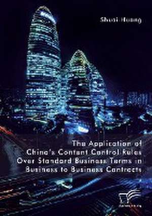 The Application of China¿s Content Control Rules Over Standard Business Terms in Business to Business Contracts de Shuai Huang