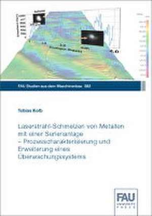 Laserstrahl-Schmelzen von Metallen mit einer Serienanlage - Prozesscharakterisierung und Erweiterung eines Überwachungssystems de Tobias Kolb