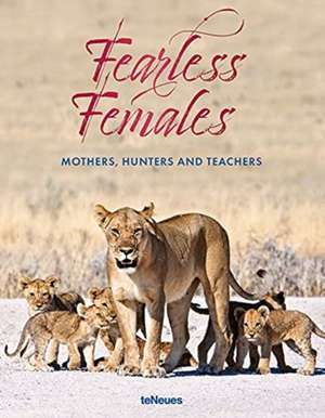 Fearless Females: Mothers, Hunters and Teachers de Teneues