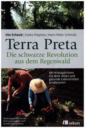 Terra Preta. Die schwarze Revolution aus dem Regenwald de Ute Scheub