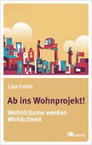 Ab ins Wohnprojekt! de Lisa Frohn