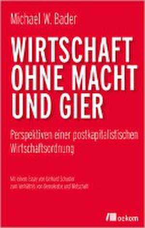 Wirtschaft ohne Macht und Gier de Michael W. Bader