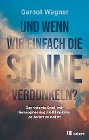 Und wenn wir einfach die Sonne verdunkeln? de Gernot Wagner