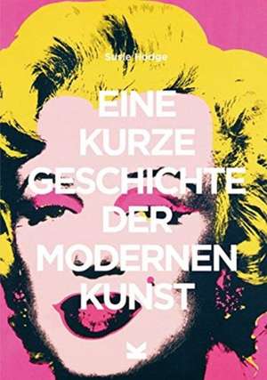 Eine kurze Geschichte der modernen Kunst de Susie Hodge