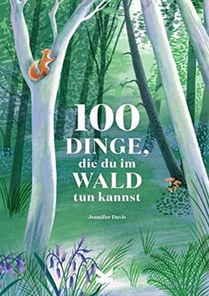 100 Dinge, die du im Wald tun kannst de Jennifer Davis