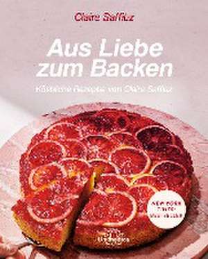 Aus Liebe zum Backen de Claire Saffitz