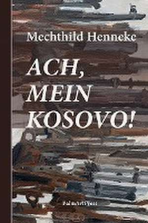 Ach, mein Kosovo! de Mechthild Henneke