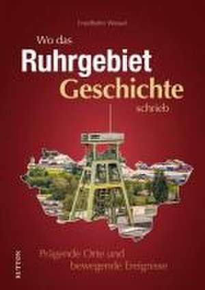 Wo das Ruhrgebiet Geschichte schrieb de Friedhelm Wessel