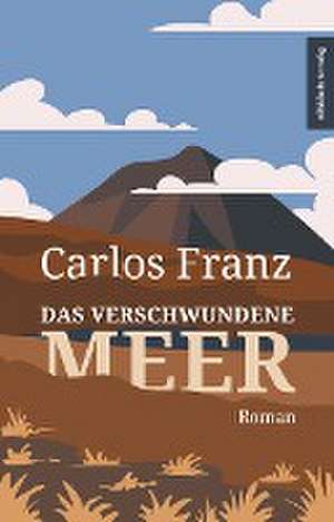 Das verschwundene Meer de Carlos Franz