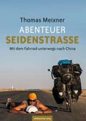 Abenteuer Seidenstraße de Thomas Meixner