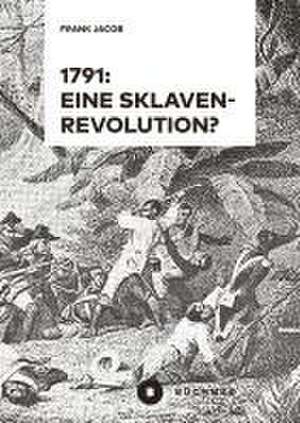 1791: Eine Sklavenrevolution? de Frank Jacob