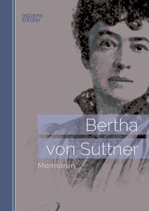 Bertha von Suttner: Memoiren de Bertha Von Suttner