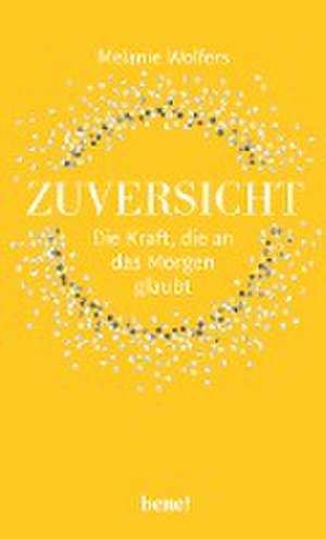 Zuversicht - Die Kraft, die an das Morgen glaubt de Melanie Wolfers