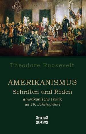 Amerikanismus - Schriften und Reden de Theodore Roosevelt