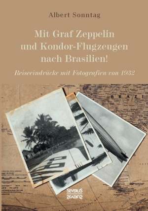 Mit Graf Zeppelin und Kondor-Flugzeugen nach Brasilien! de Albert Sonntag