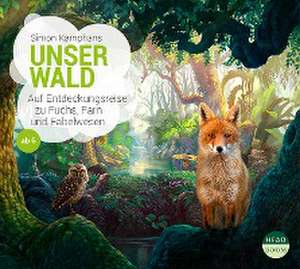 Unser Wald - Auf Entdeckungsreise zu Fuchs, Farn und Fabelwesen de Simon Kamphans