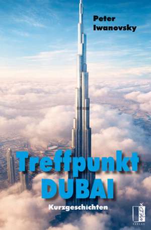 Treffpunkt Dubai de Peter Iwanovsky
