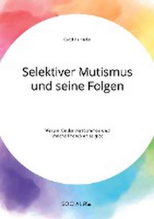 Selektiver Mutismus und seine Folgen. Warum Kinder verstummen und welche Therapien es gibt de Caroline Kiefer