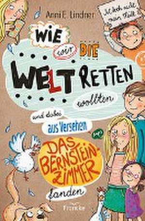 Wie wir die Welt retten wollten und dabei aus Versehen das Bernsteinzimmer fanden de Anni E. Lindner