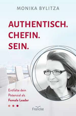 Authentisch. Chefin. Sein. de Monika Bylitza